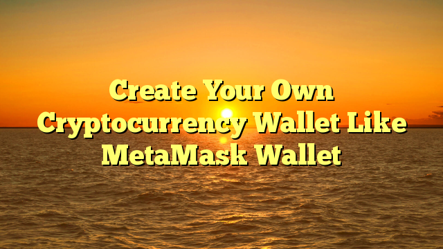 Create Your Own Cryptocurrency Wallet Like MetaMask Wallet